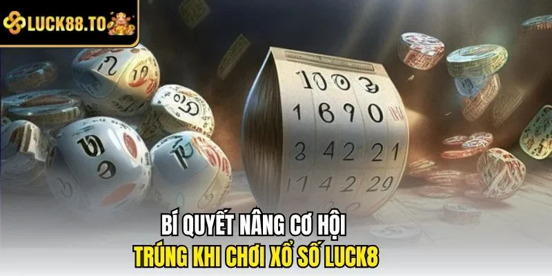 Bí quyết nâng cơ hội trúng khi chơi xổ số LUCK8