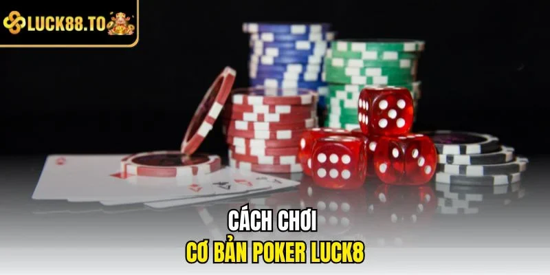 Cách chơi cơ bản Poker LUCK8
