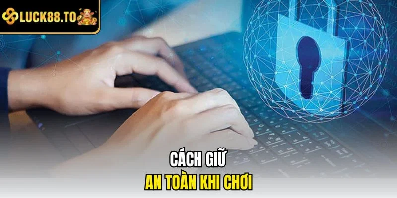 Cách giữ an toàn khi chơi 