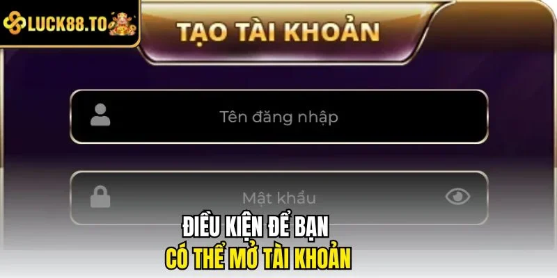 Điều kiện để bạn có thể mở tài khoản