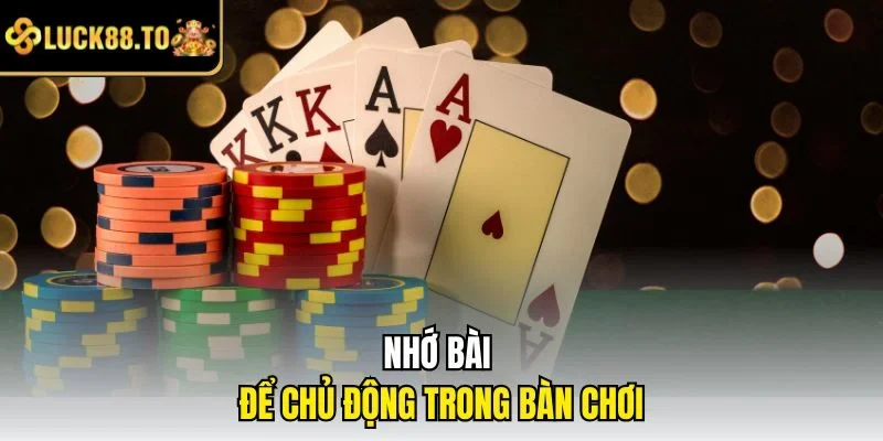 Nhớ bài để chủ động trong bàn chơi